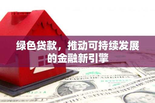 观塘绿色贷款，推动可持续发展的金融新引擎