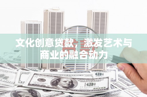 观塘文化创意贷款，激发艺术与商业的融合动力