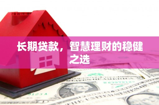 观塘长期贷款，智慧理财的稳健之选