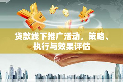 观塘贷款线下推广活动，策略、执行与效果评估