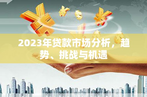观塘2023年贷款市场分析，趋势、挑战与机遇