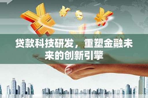 观塘贷款科技研发，重塑金融未来的创新引擎