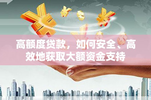 观塘高额度贷款，如何安全、高效地获取大额资金支持