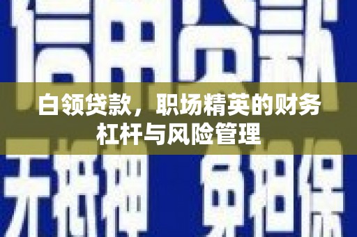 观塘白领贷款，职场精英的财务杠杆与风险管理