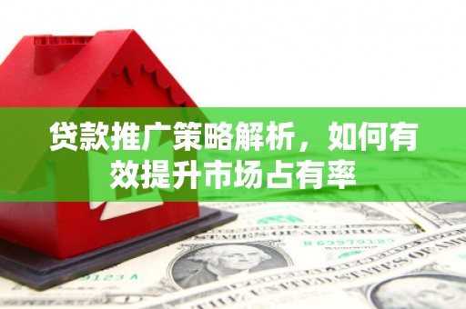 观塘贷款推广策略解析，如何有效提升市场占有率