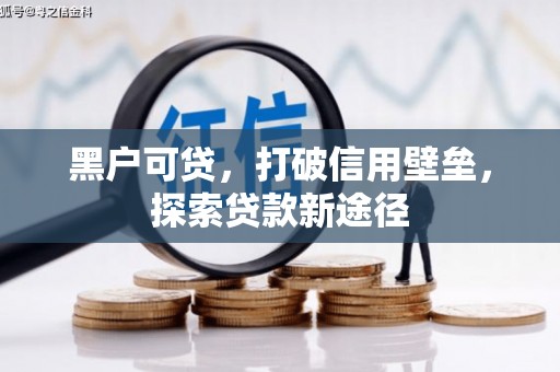 观塘黑户可贷，打破信用壁垒，探索贷款新途径