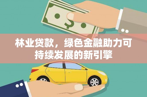 观塘林业贷款，绿色金融助力可持续发展的新引擎