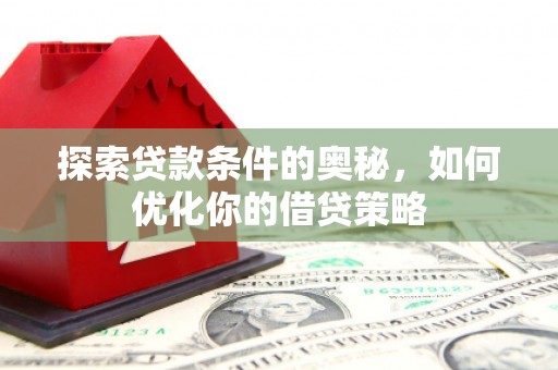 观塘探索贷款条件的奥秘，如何优化你的借贷策略