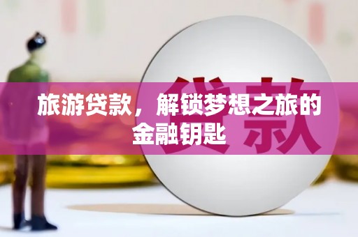 观塘旅游贷款，解锁梦想之旅的金融钥匙