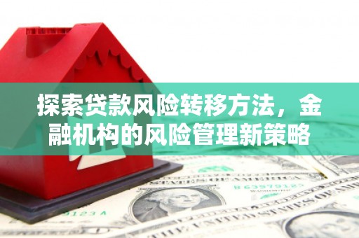 观塘探索贷款风险转移方法，金融机构的风险管理新策略