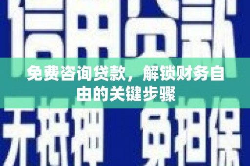 观塘免费咨询贷款，解锁财务自由的关键步骤