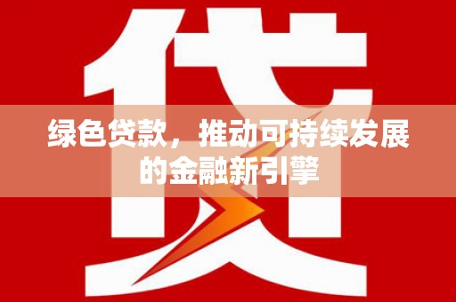 观塘绿色贷款，推动可持续发展的金融新引擎