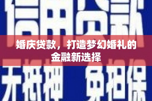 观塘婚庆贷款，打造梦幻婚礼的金融新选择