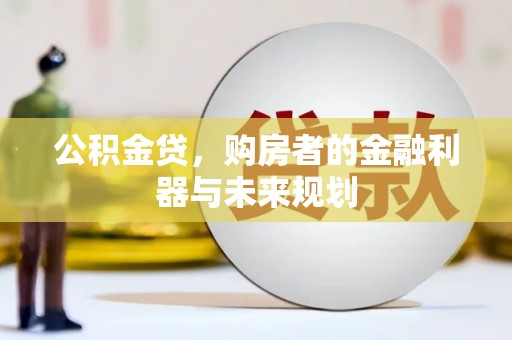 观塘公积金贷，购房者的金融利器与未来规划