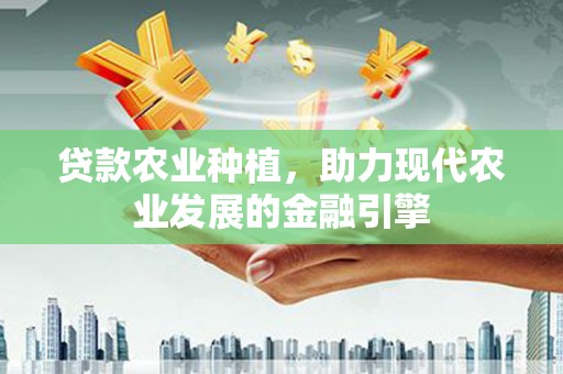 观塘贷款农业种植，助力现代农业发展的金融引擎