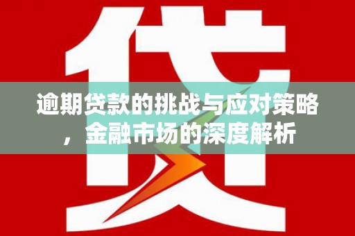 观塘逾期贷款的挑战与应对策略，金融市场的深度解析