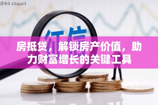 观塘房抵贷，解锁房产价值，助力财富增长的关键工具