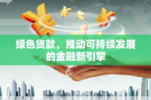 观塘绿色贷款，推动可持续发展的金融新引擎