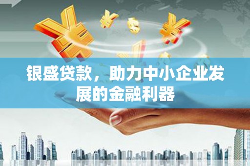 观塘银盛贷款，助力中小企业发展的金融利器