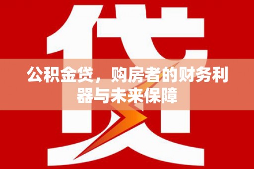 观塘公积金贷，购房者的财务利器与未来保障
