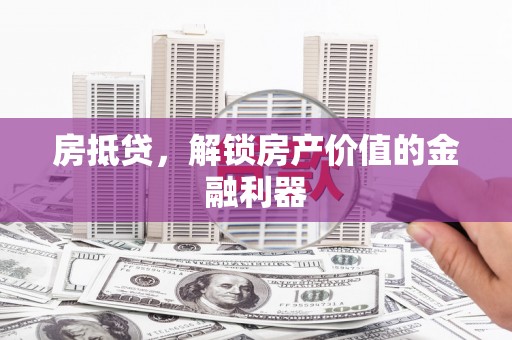 观塘房抵贷，解锁房产价值的金融利器
