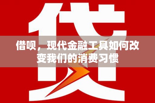观塘借呗，现代金融工具如何改变我们的消费习惯