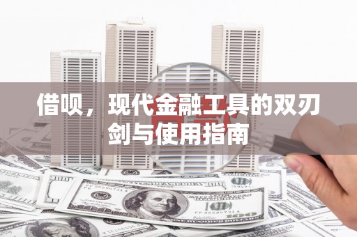 观塘借呗，现代金融工具的双刃剑与使用指南