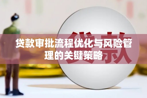观塘贷款审批流程优化与风险管理的关键策略