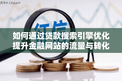 观塘如何通过贷款搜索引擎优化提升金融网站的流量与转化率