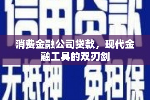 观塘消费金融公司贷款，现代金融工具的双刃剑