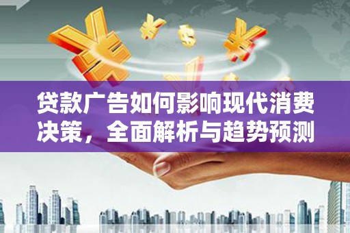 观塘贷款广告如何影响现代消费决策，全面解析与趋势预测