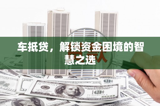 观塘车抵贷，解锁资金困境的智慧之选