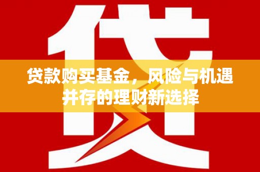 观塘贷款购买基金，风险与机遇并存的理财新选择