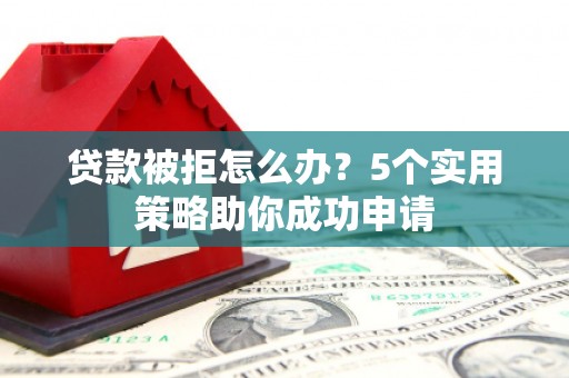 观塘贷款被拒怎么办？5个实用策略助你成功申请