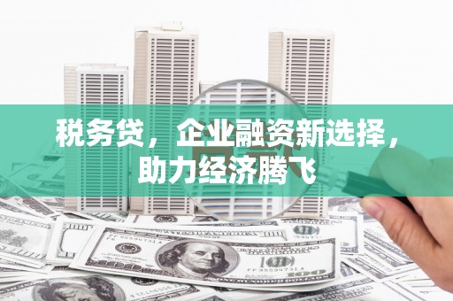 观塘税务贷，企业融资新选择，助力经济腾飞