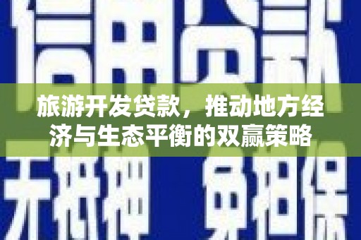观塘旅游开发贷款，推动地方经济与生态平衡的双赢策略