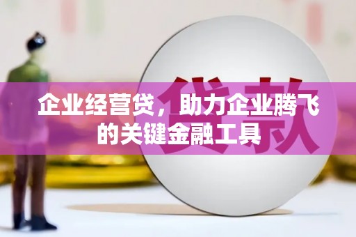 观塘企业经营贷，助力企业腾飞的关键金融工具