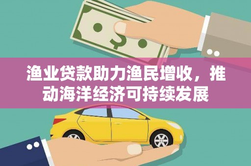 观塘渔业贷款助力渔民增收，推动海洋经济可持续发展