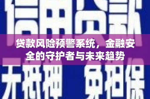 观塘贷款风险预警系统，金融安全的守护者与未来趋势