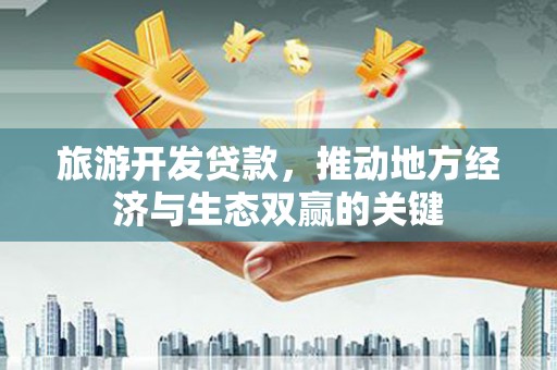 观塘旅游开发贷款，推动地方经济与生态双赢的关键