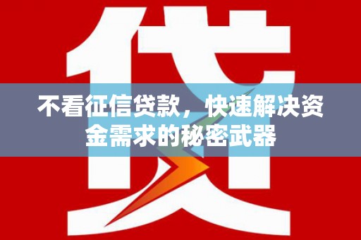 观塘不看征信贷款，快速解决资金需求的秘密武器
