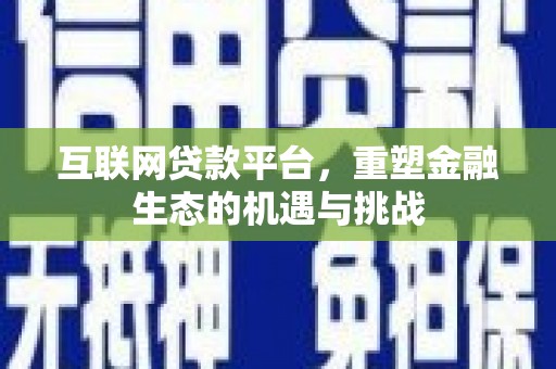 观塘互联网贷款平台，重塑金融生态的机遇与挑战