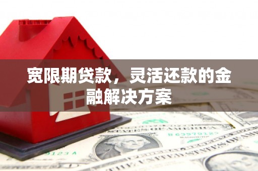 观塘宽限期贷款，灵活还款的金融解决方案