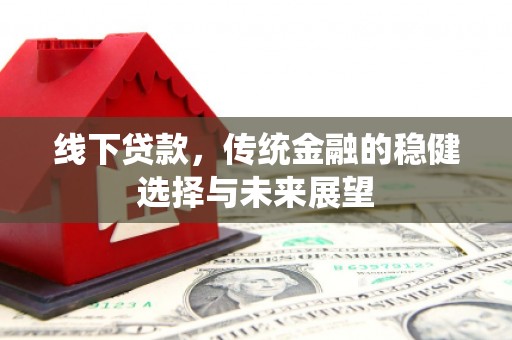 观塘线下贷款，传统金融的稳健选择与未来展望