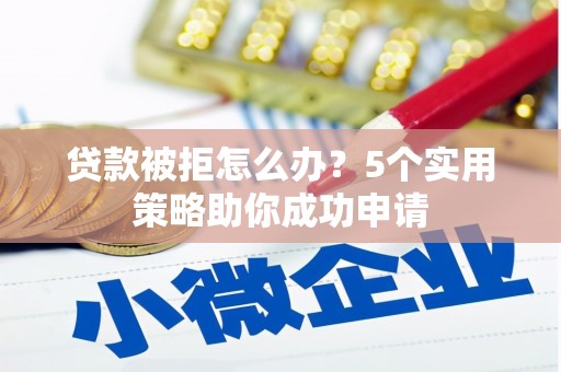 观塘贷款被拒怎么办？5个实用策略助你成功申请