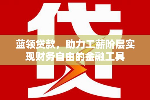 观塘蓝领贷款，助力工薪阶层实现财务自由的金融工具