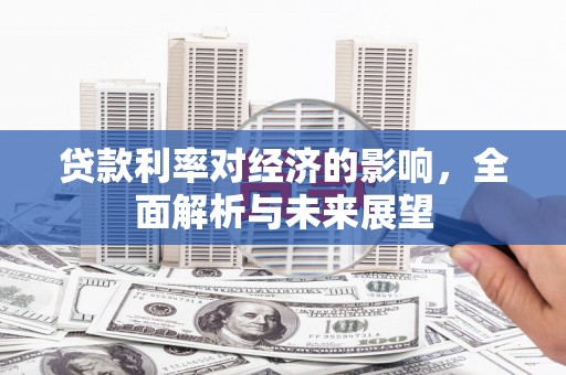 观塘贷款利率对经济的影响，全面解析与未来展望