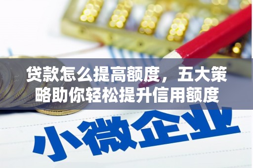 观塘贷款怎么提高额度，五大策略助你轻松提升信用额度