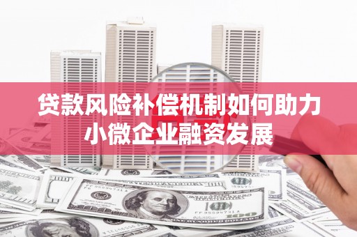 观塘贷款风险补偿机制如何助力小微企业融资发展