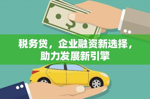 观塘税务贷，企业融资新选择，助力发展新引擎